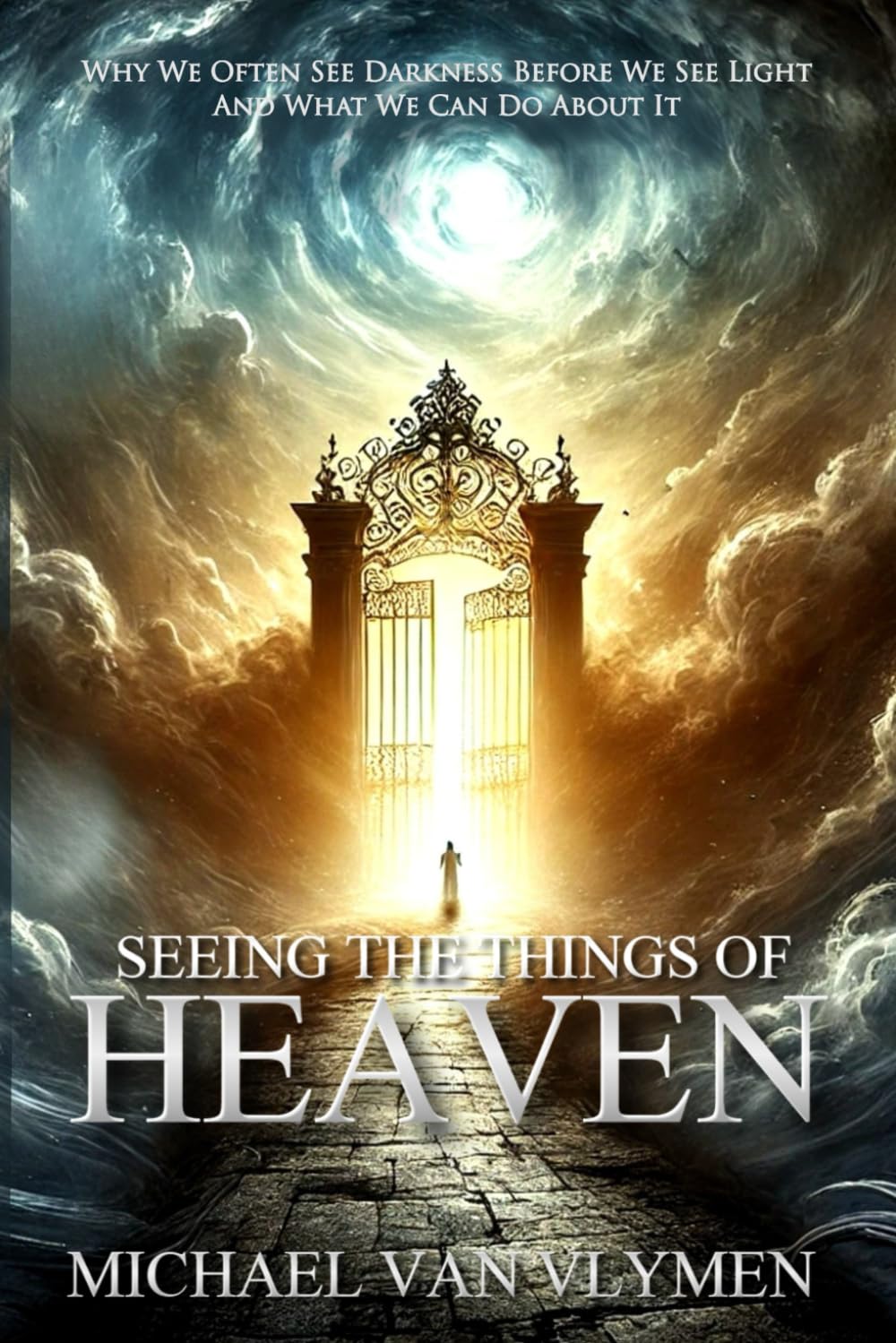 Seeing the Things of Heaven: Why We Often See Darkness Before We See Light and What We can do About it