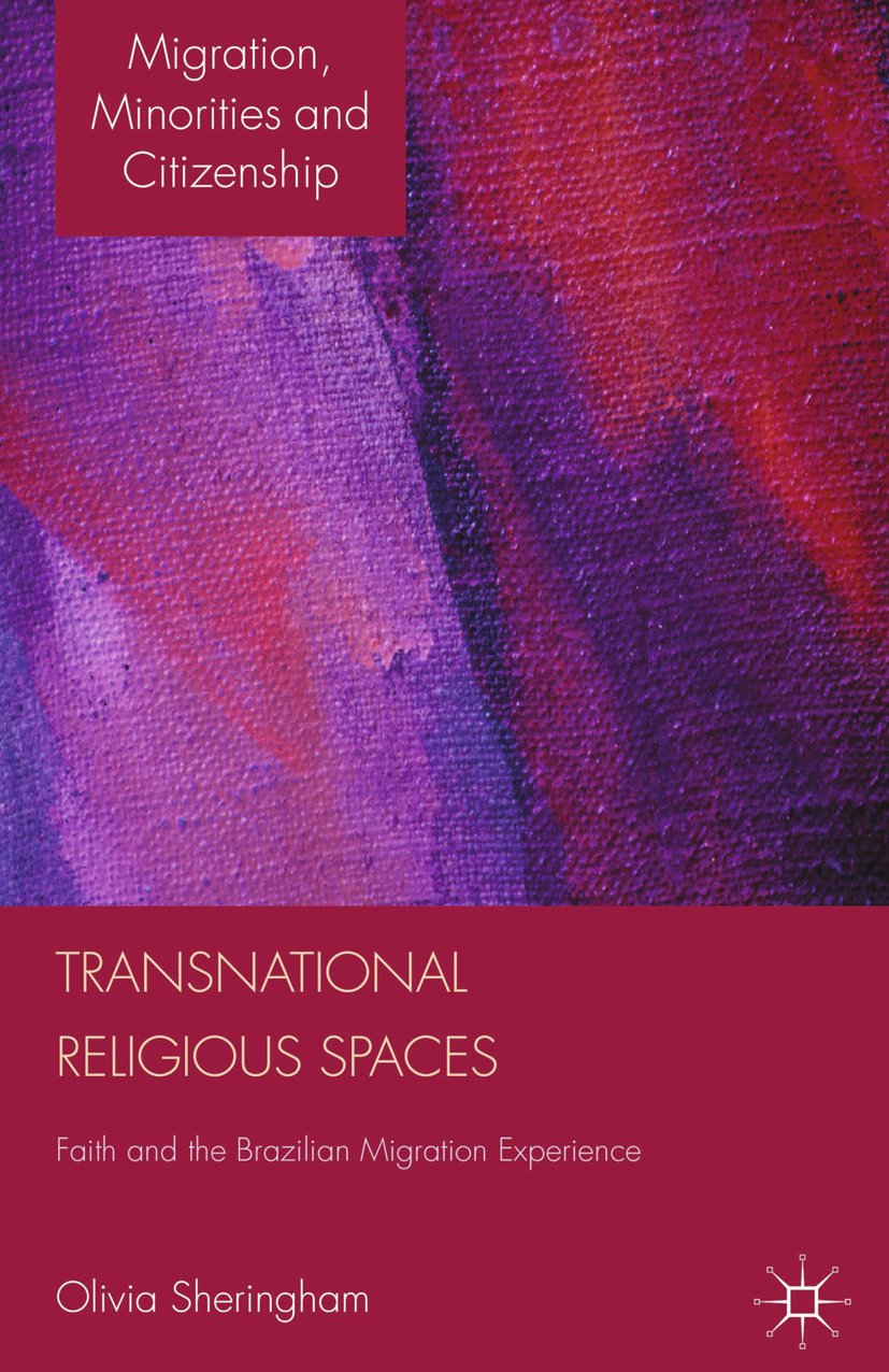 Transnational Religious Spaces: Faith and the Brazilian Migration Experience (Migration, Diasporas and Citizenship)