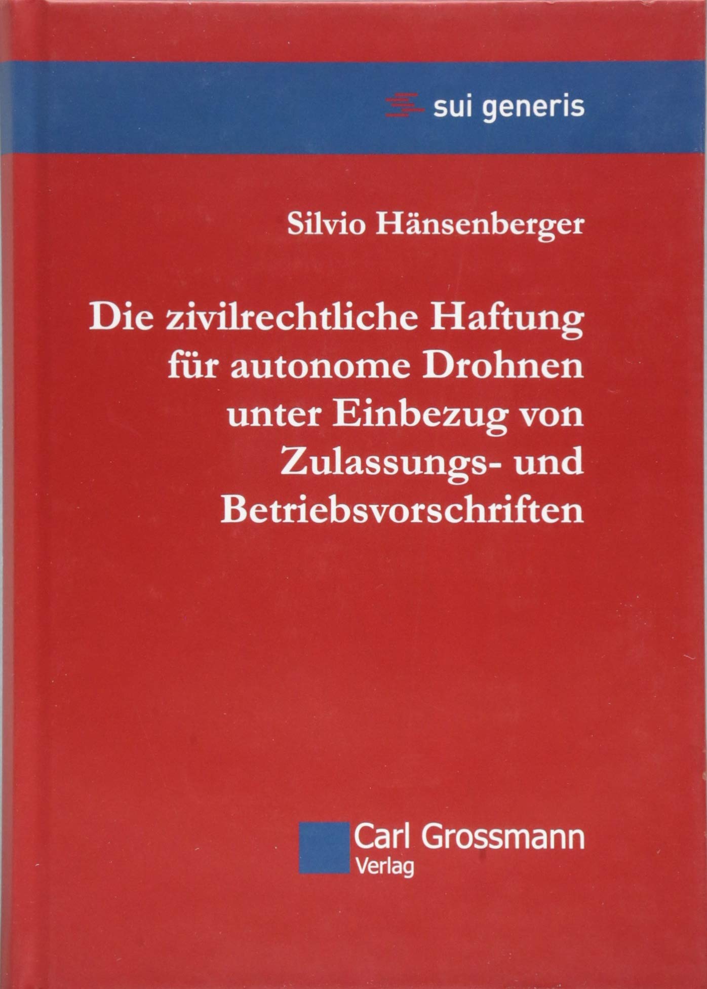 Die zivilrechtliche Haftung für autonome Drohnen unter Einbezug von Zulassungs- und Betriebsvorschriften (Sui Generis)