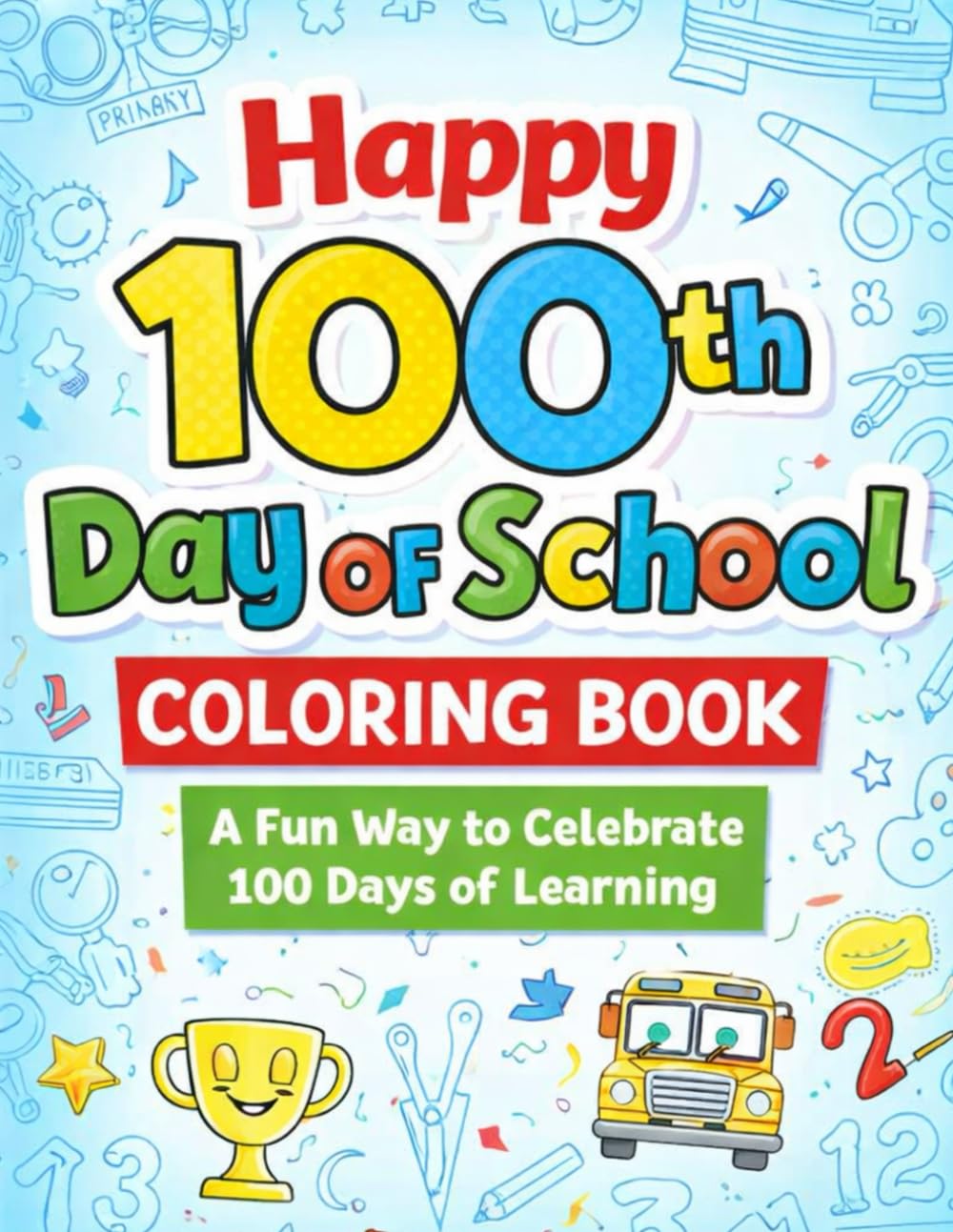 Happy 100th Day of School Coloring Book: A Fun Way to Celebrate 100 Days of Learning