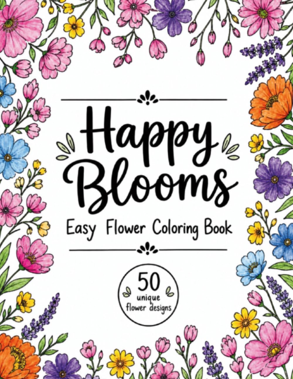 Happy Blooms: 50 Unique Flower Designs for Relaxation and Creative Coloring