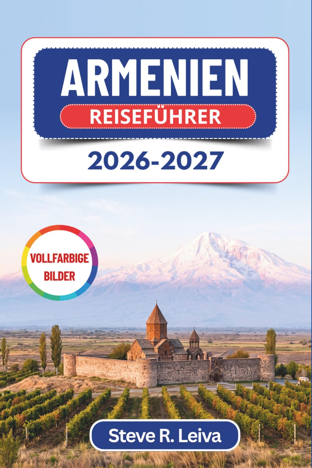 Armenien Reiseführer 2026-2027 (Vollfarbig): Entdecken Sie Eriwan, den Berg Ararat und uralte Klöster im Kaukasus – mit praktischen Tipps, Reiserouten und Karten