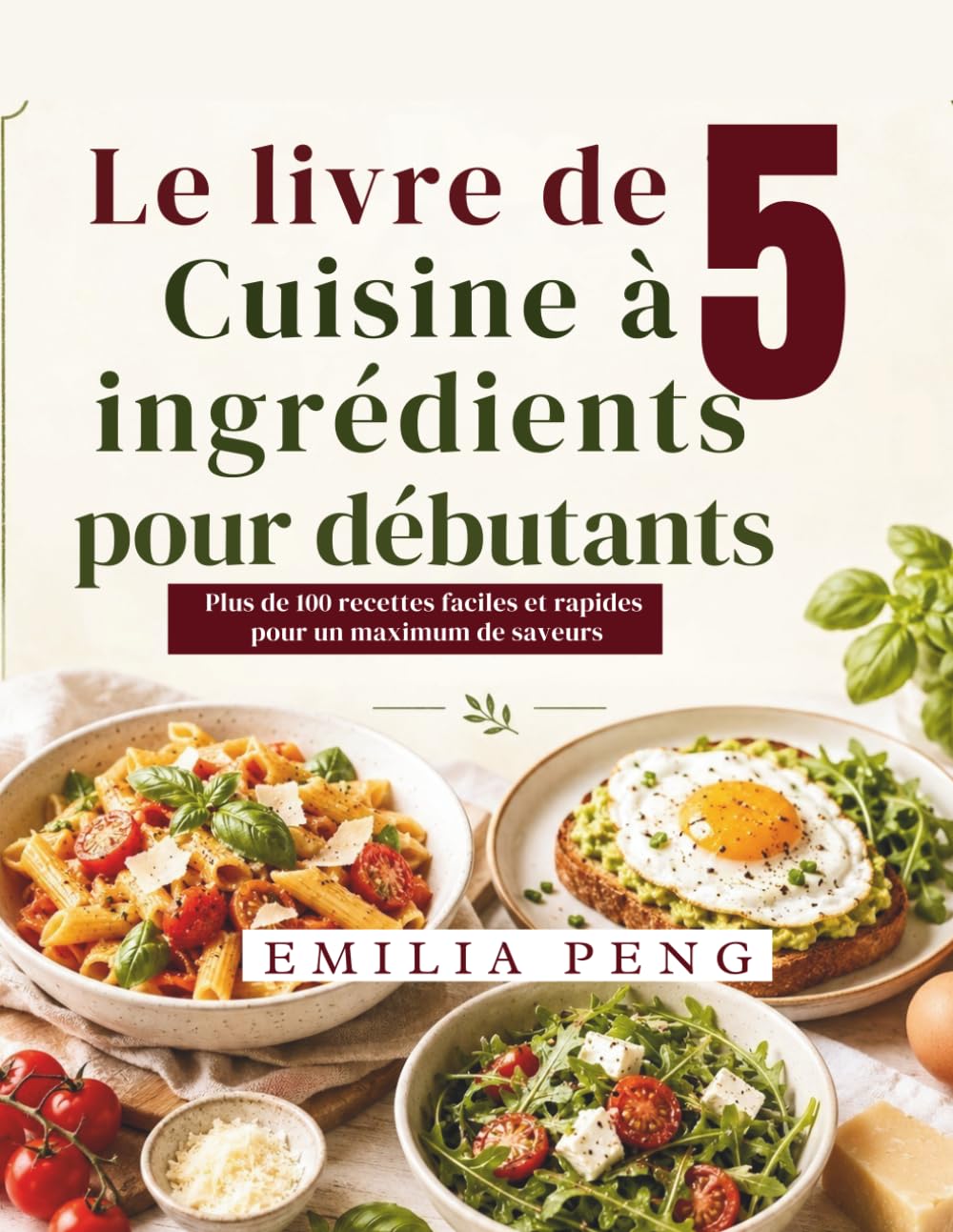 Le livre de cuisine à 5 ingrédients pour débutants: Plus de 100 recettes faciles et rapides pour un maximum de saveurs