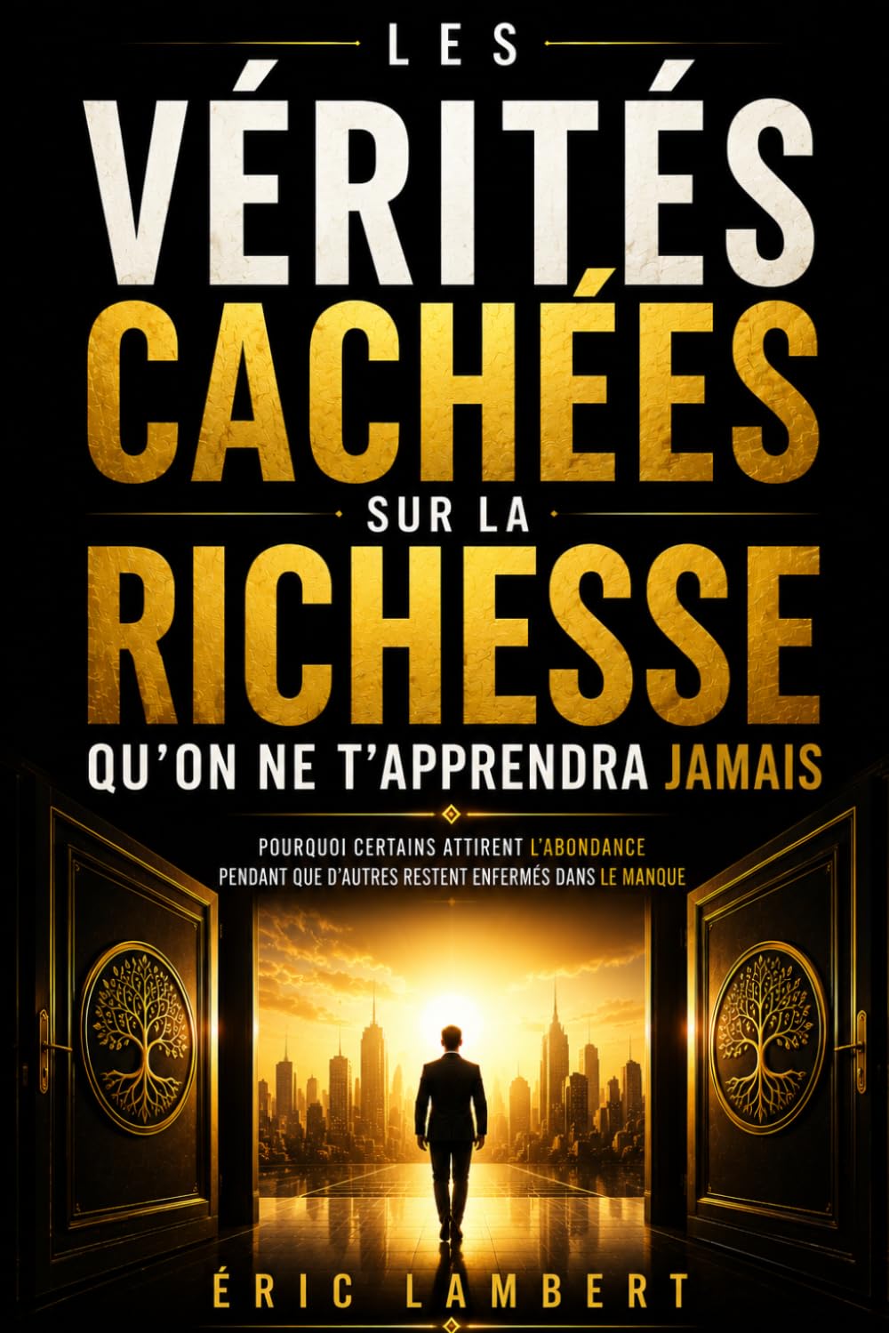 Les vérités cachées sur la richesse qu'on ne t'apprendra jamais: Pourquoi certains attirent l’abondance pendant que d’autres restent enfermés dans le manque
