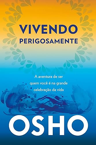 Vivendo Perigosamente: a Aventura de ser Quem Você é na Grande Celebração da Vida