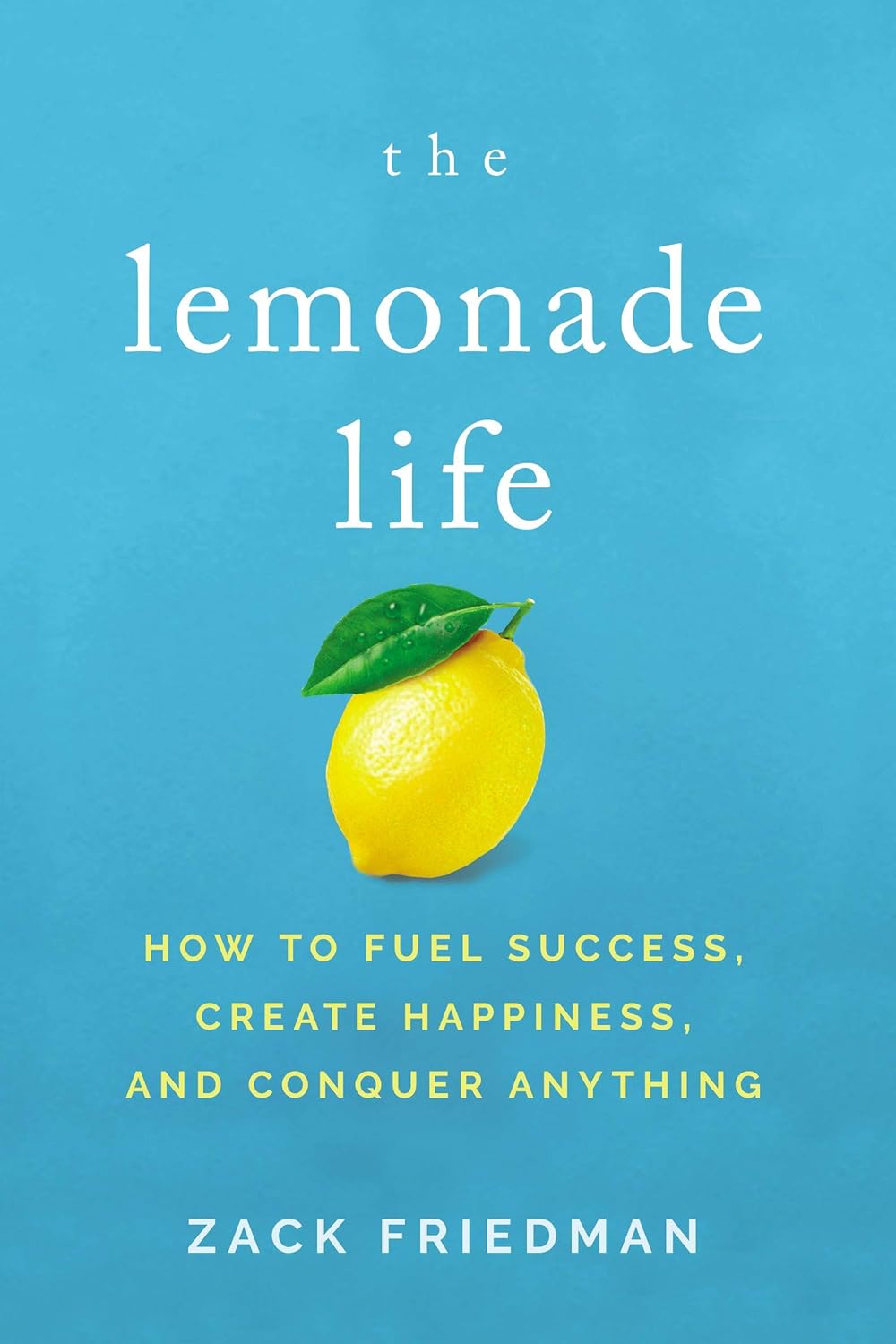 The Lemonade Life How to Fuel Success, Create Happiness, and Conquer