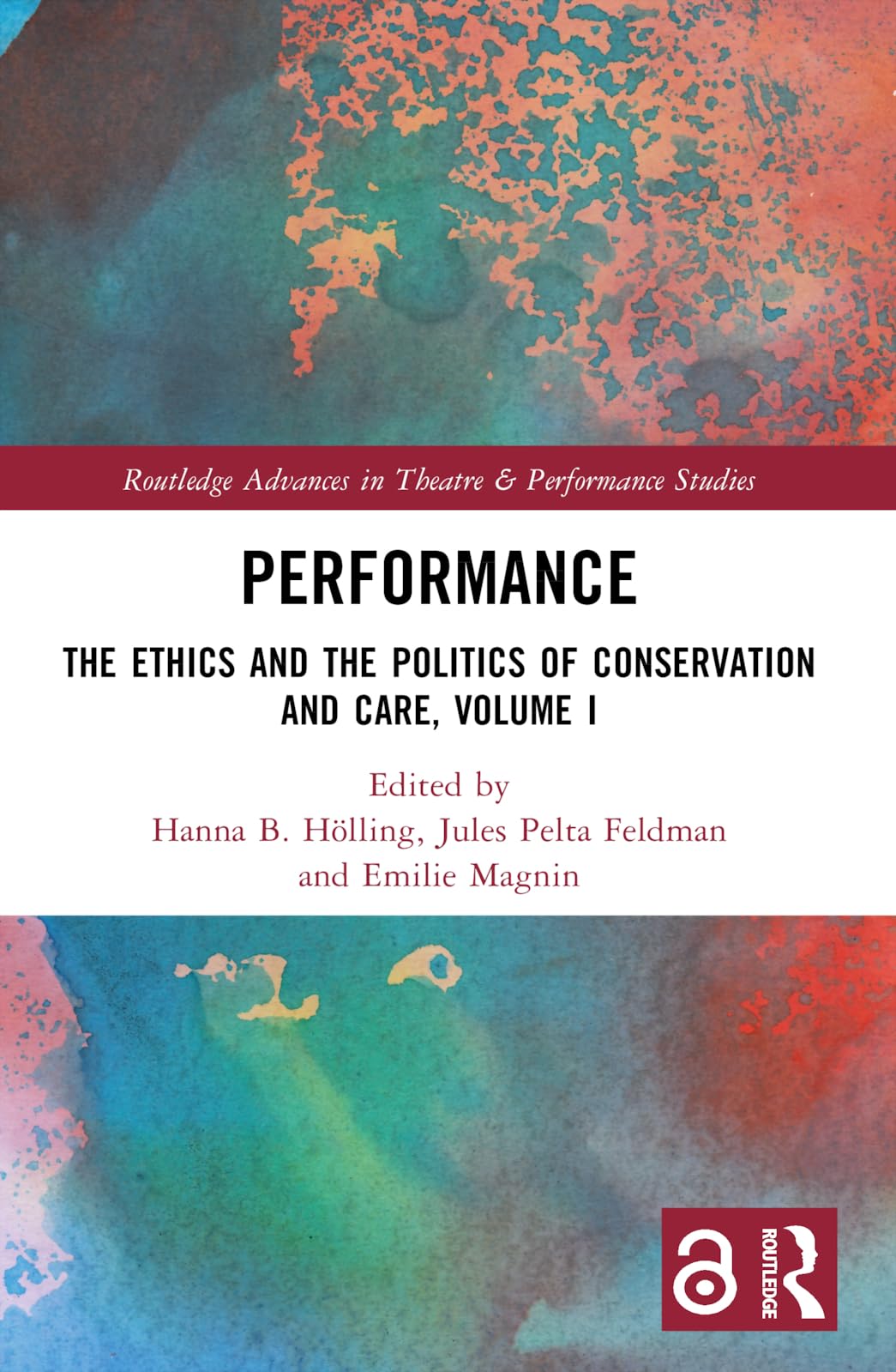 Performance: The Ethics and the Politics of Conservation and Care, Volume I (Routledge Advances in Theatre & Performance Studies, Band 1)