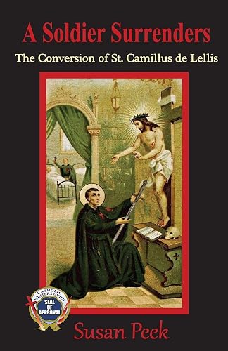 A Soldier Surrenders: The Conversion of Saint Camillus de Lellis (God's Forgotten Friends)