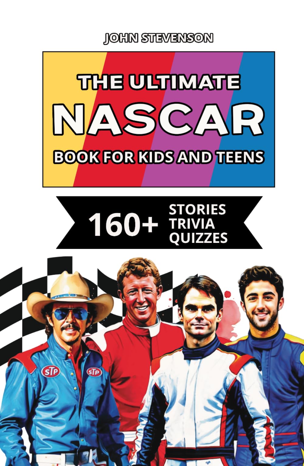 The Ultimate NASCAR Book For Kids And Teens: 160+ Fun, Exciting, And Educational Stories And Trivia Quizzes About Drivers, Race Cars, And NASCAR History