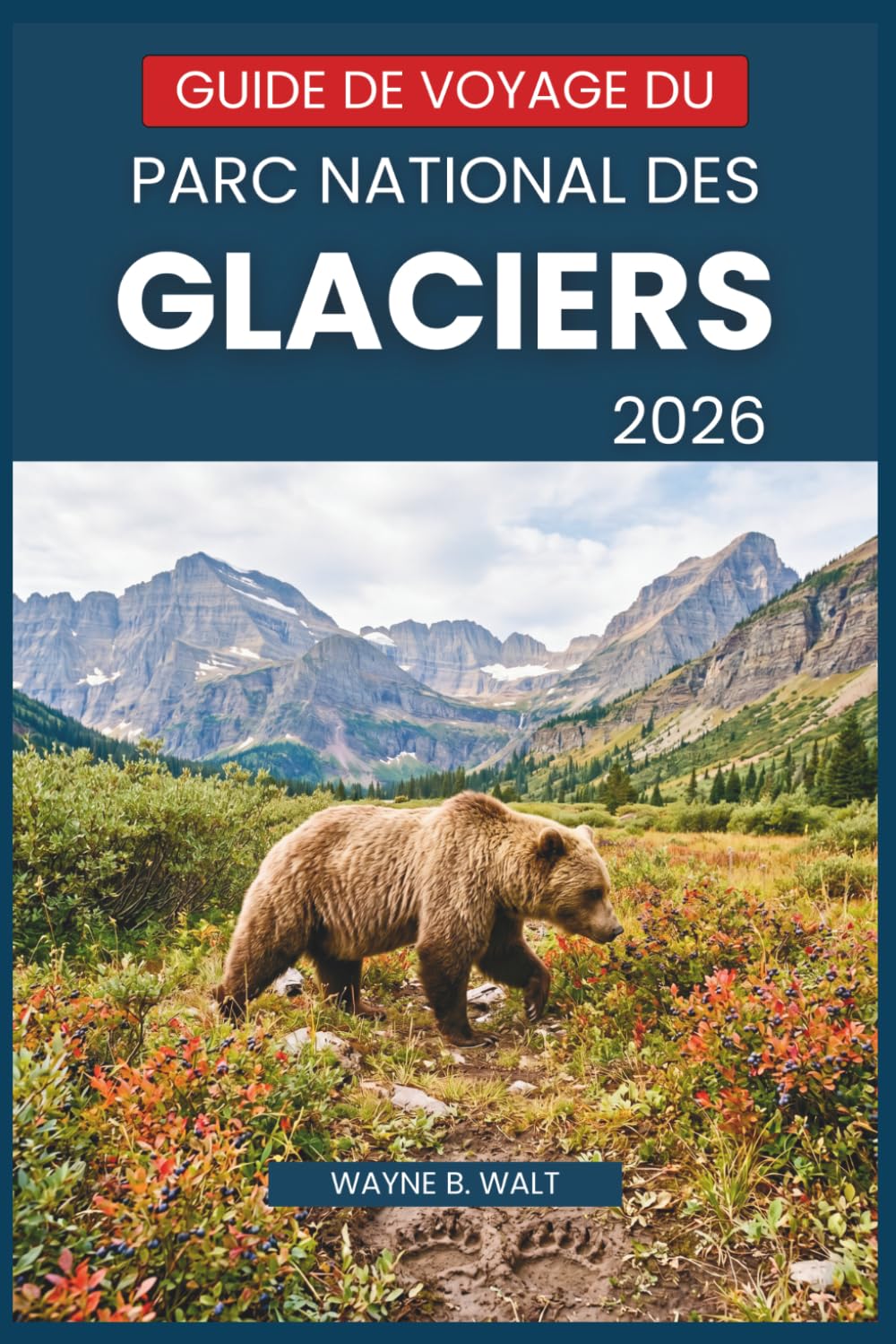 Guide de voyage du parc national des Glaciers 2026: Meilleurs sentiers de randonnée, sécurité en zone à ours, chutes d'eau, fleurs sauvages et les routes les plus pittoresques des Rocheuses