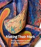Making Their Mark: Art by Women in the Shah Garg Collection