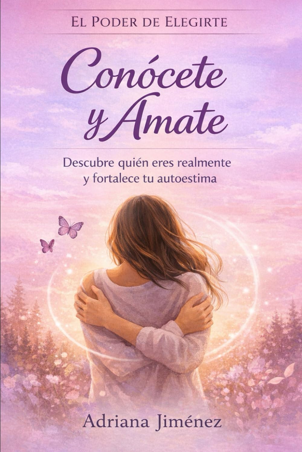 CONOCETE Y AMATE: Descubre quién eres realmente y fortalece tu autoestima