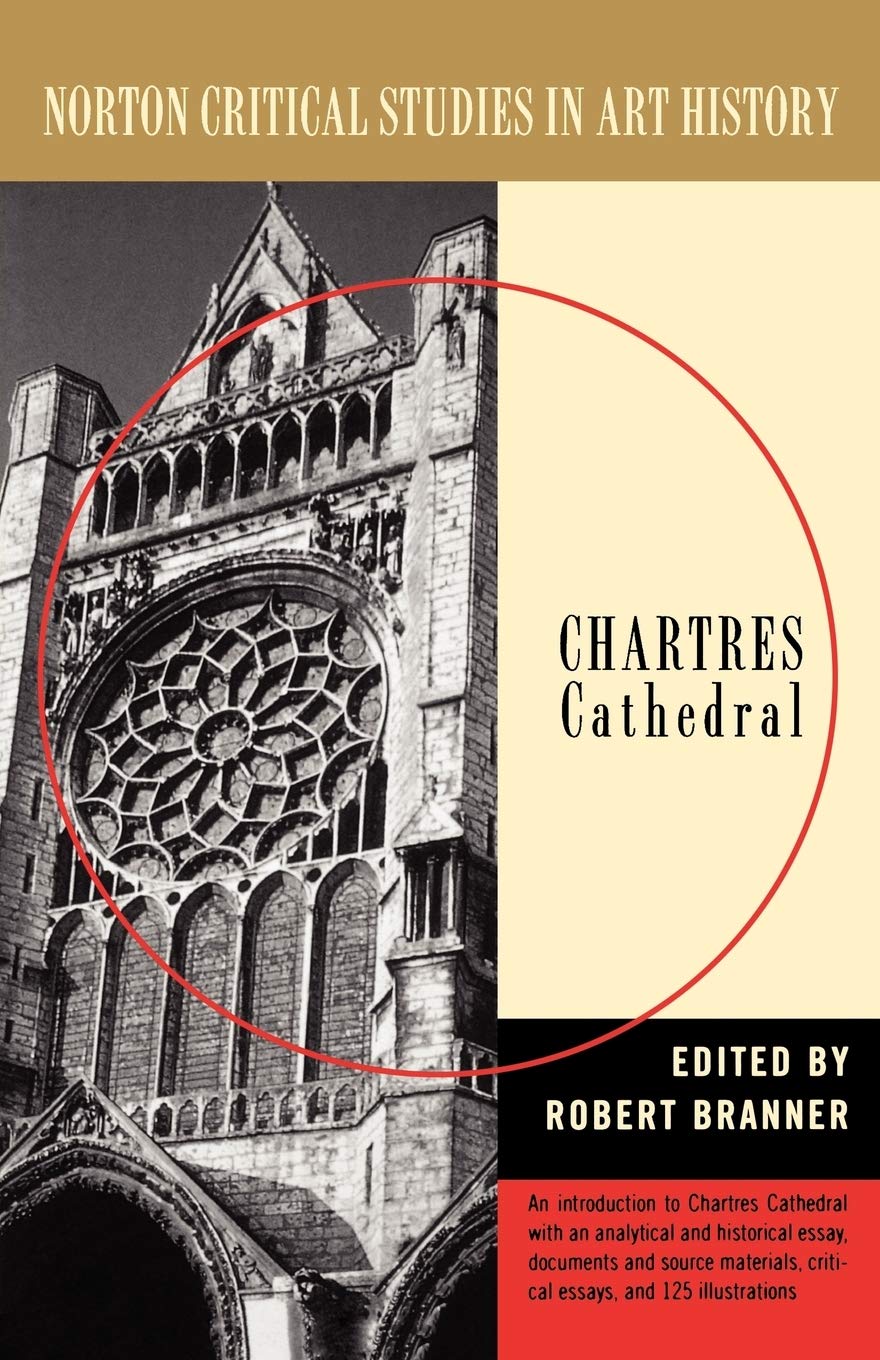 Chartres Cathedral: Illustrations, Introductory Essay, Documents, Analysis, Criticism (Norton Critical Studies in Art History)