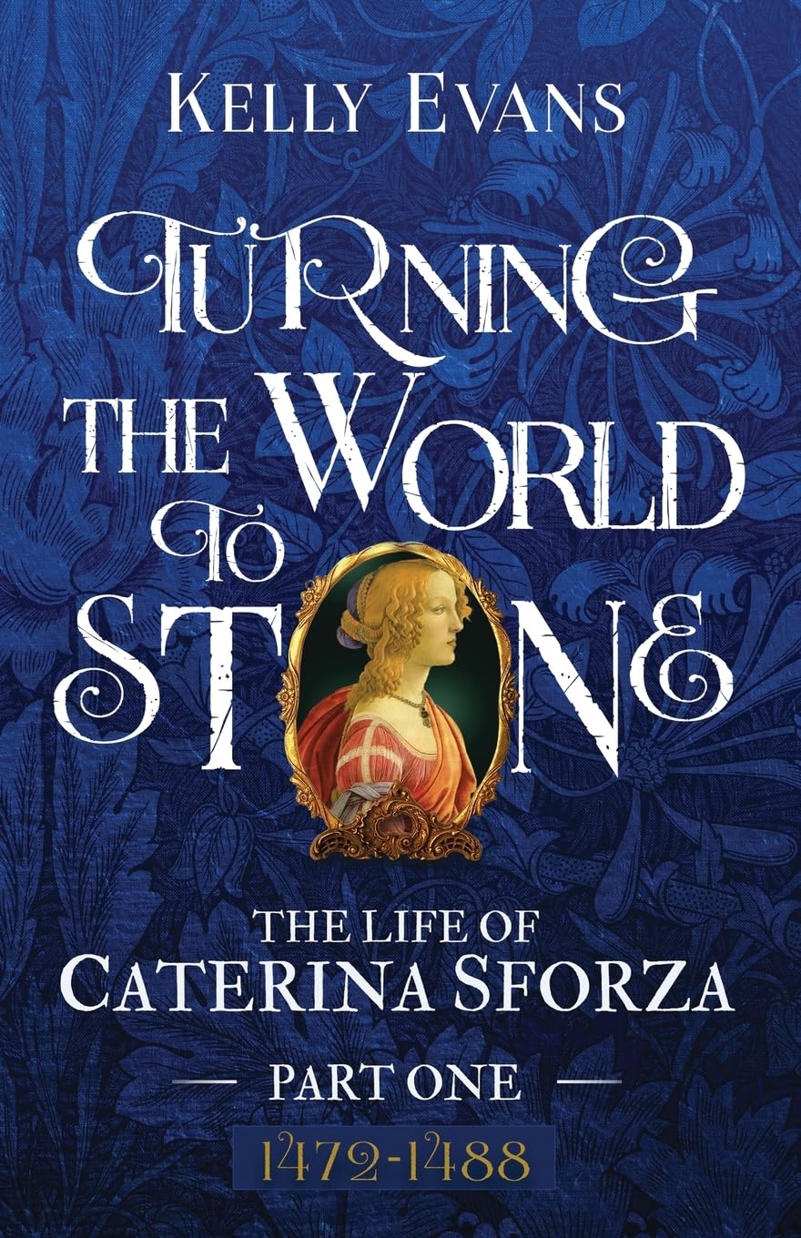 Turning the World to Stone The Life of Caterina Sforza Part One 1472 to 1488