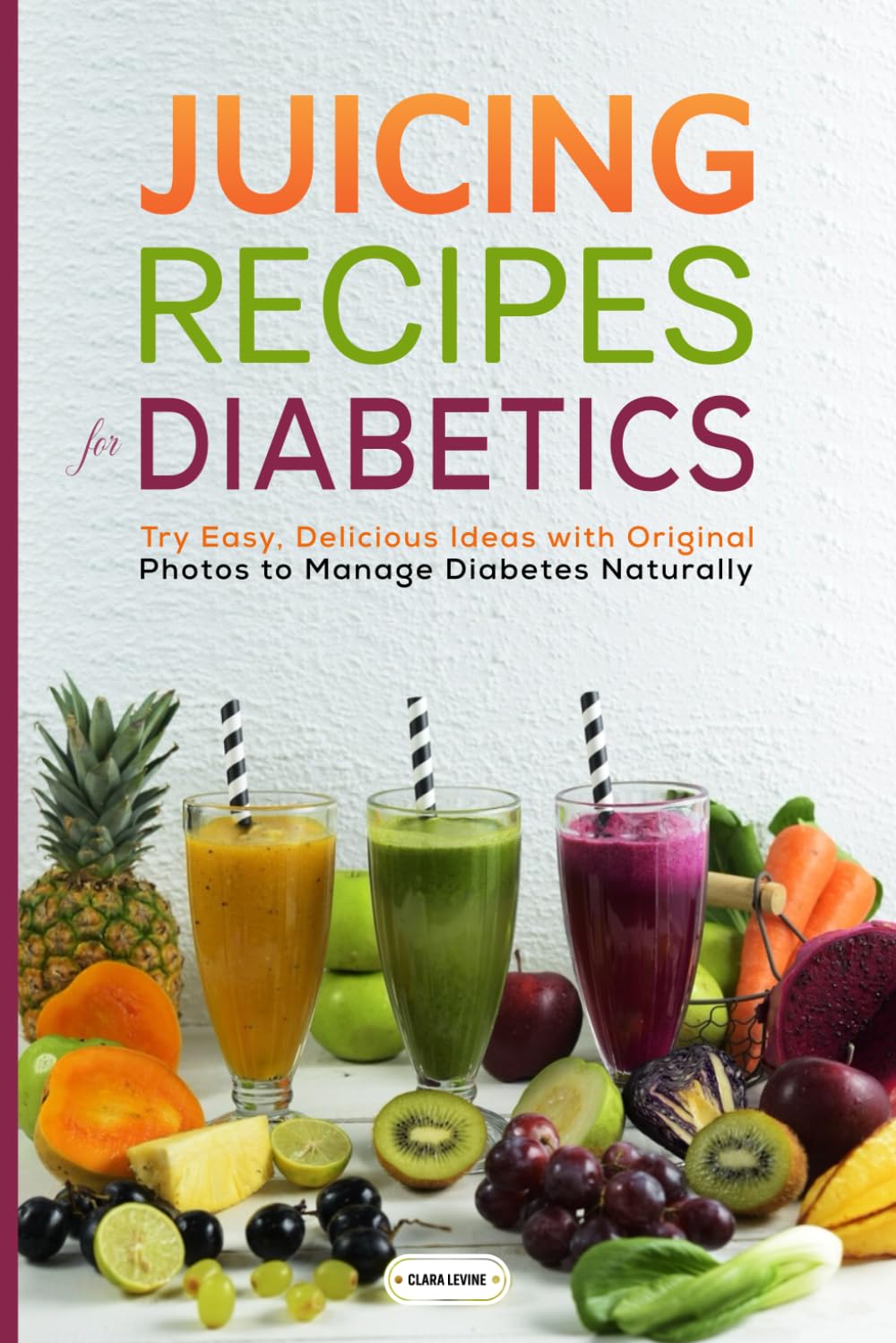 Juicing Recipes for Diabetics: Try Easy, Delicious Ideas with Original Photos to Manage Diabetes Naturally
