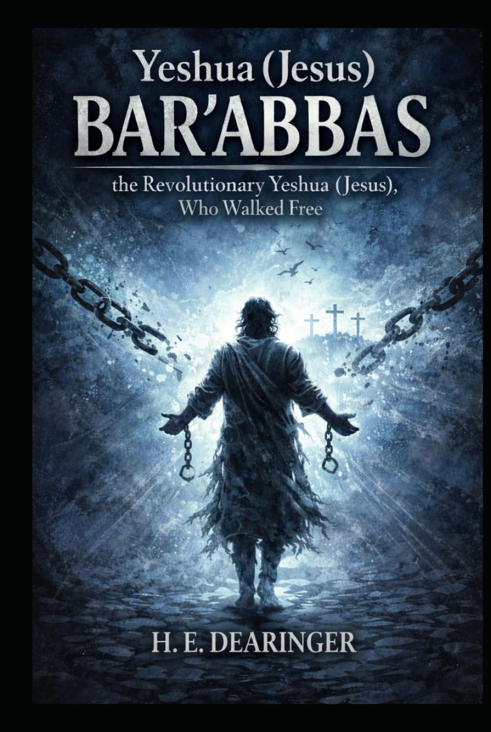Yeshua (Jesus) Bar ‘abbas: the Revolutionary Yeshua (Jesus), that Walked Free (The Yeshua (Jesus) Khristos Files)