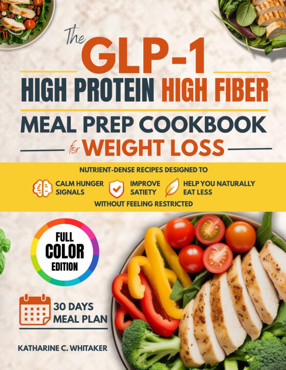 THE GLP 1 HIGH PROTEIN HIGH FIBER MEAL PREP COOKBOOK FOR WEIGHT LOSS: Nutrient-Dense Recipes Designed to Calm Hunger Signals, Improve Satiety, and ... Naturally Eat Less Without Feeling Restricted