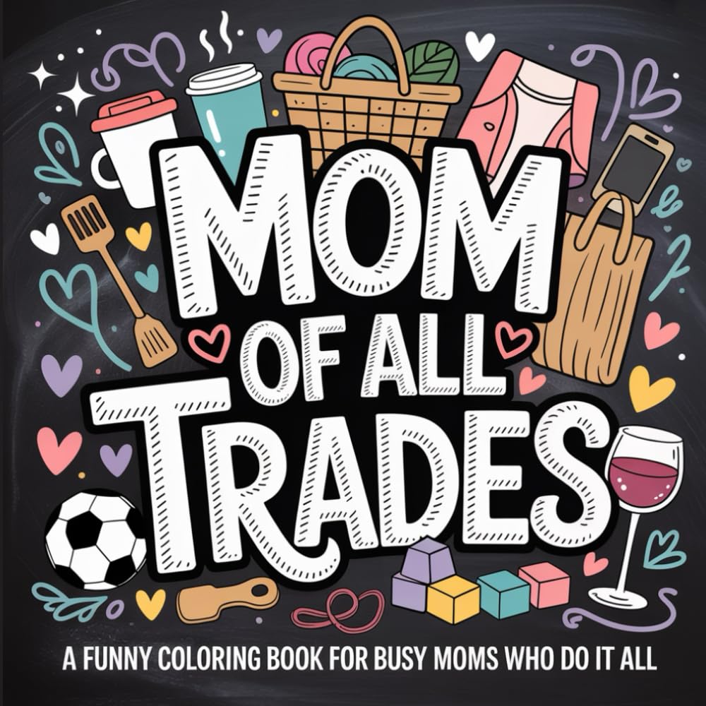 Mom Of All Trades: A Funny Coloring Book For Busy Moms Who Do It All