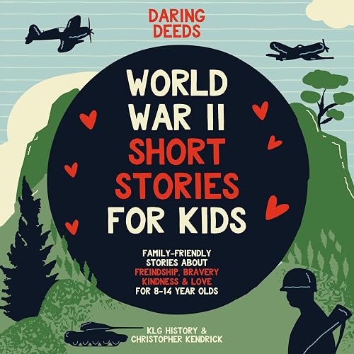 Daring Deeds - World War II Short Stories for Kids: Family-Friendly Stories About Friendship, Bravery, Kindness &amp; Love for 8-14 Year Olds