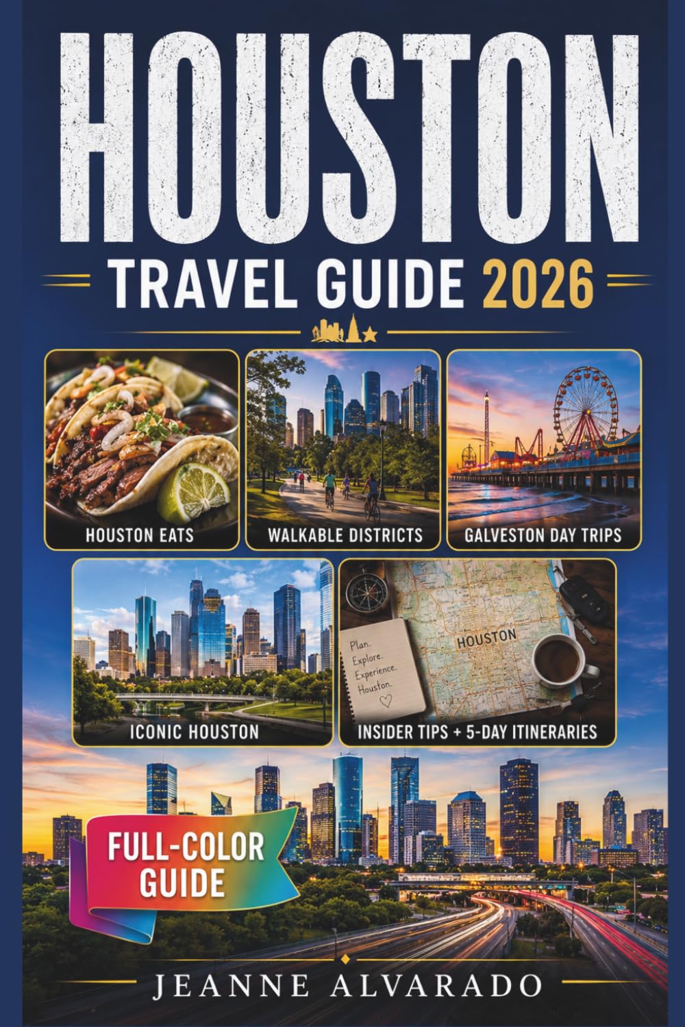 HOUSTON TRAVEL GUIDE 2026 (FULL-COLOR): Hidden Restaurants, Walkable Districts, and Day Trips to Galveston Plus 5-Day Houston Itineraries