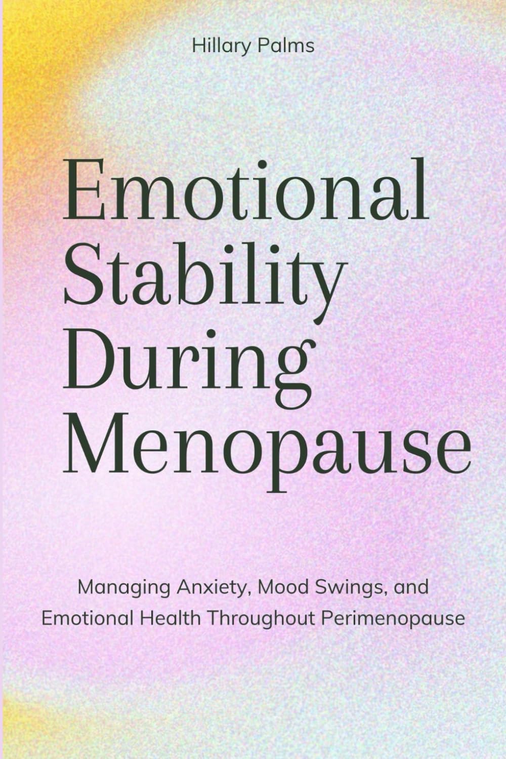 Emotional Stability During Menopause: Managing Anxiety, Mood Swings, and Emotional Health Throughout Perimenopause: 1 (Menopause Health:Emotional ... Weight Loss Success, menopause recipes)