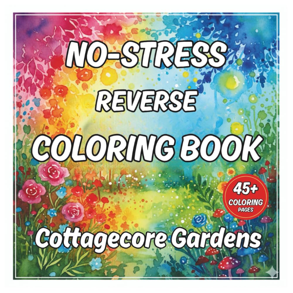 No-Stress Reverse Coloring Book: Cottagecore Gardens: A Creative Watercolor Activity Book for Mindful Relaxation and Anxiety Relief