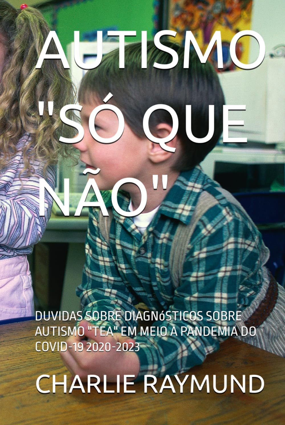 AUTISMO "SÓ QUE NÃO": DUVIDAS SOBRE DIAGNóSTICOS SOBRE AUTISMO "TEA" EM MEIO A PANDEMIA DO COVID-19 2020-2023