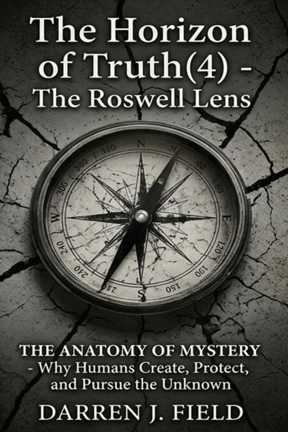 The Horizon of Truth(4) - The Roswell Lens: THE ANATOMY OF MYSTERY - Why Humans Create, Protect, and Pursue the Unknown
