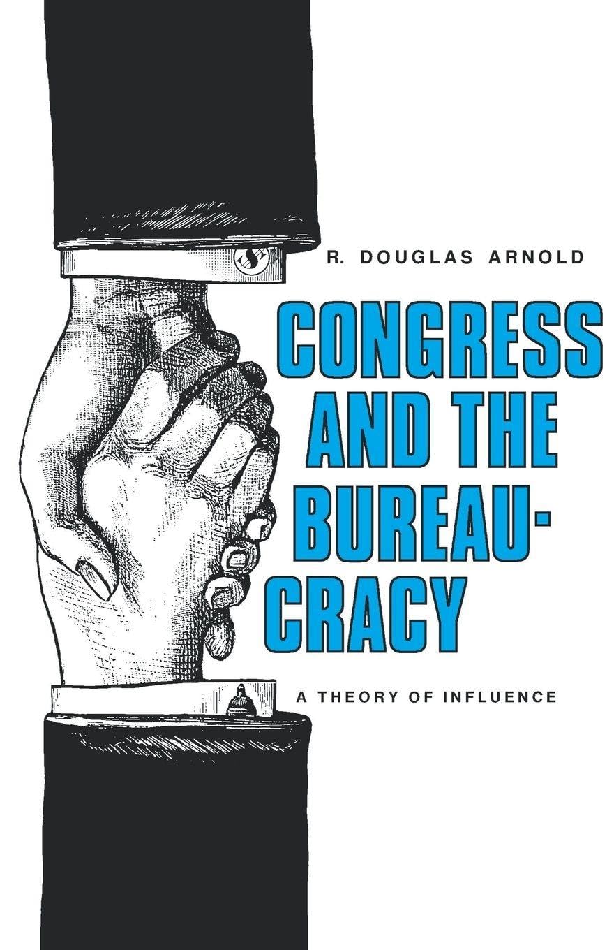 Congress and the Bureaucracy: A Theory of Influence (Yale Studies in Political Science)