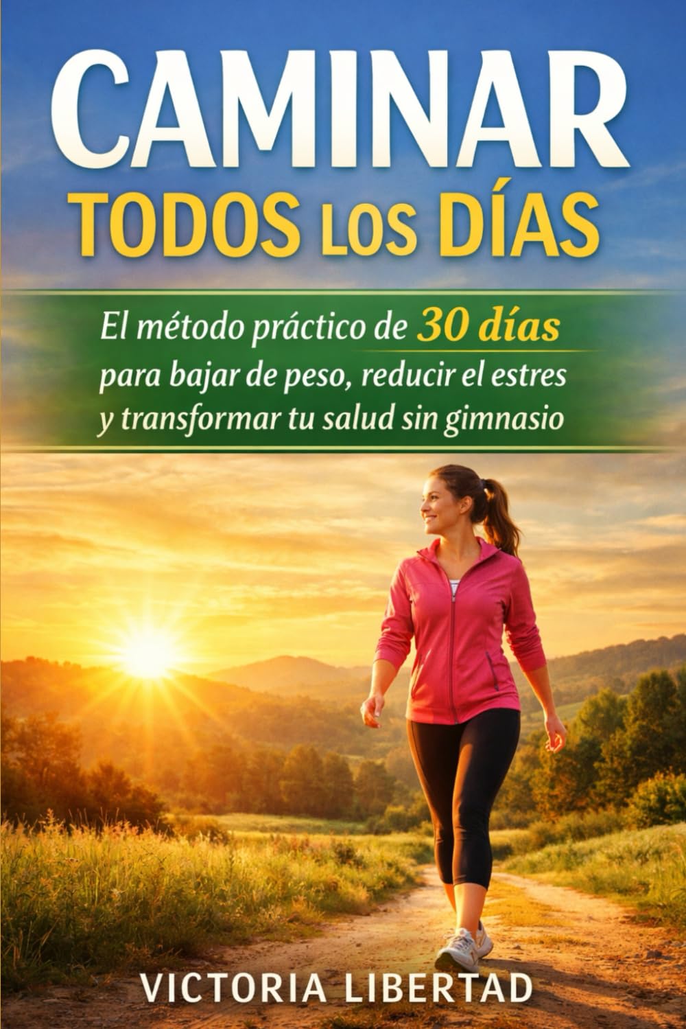 Caminar Todos los Días: El método práctico de 30 días para bajar de peso, reducir el estrés y transformar tu salud sin gimnasio