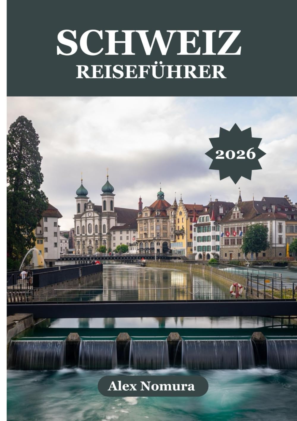 SCHWEIZ REISEFÜHRER 2026: Wo man authentische Schweizer Küche genießen kann, die besten SIM-Karten findet, von günstig bis luxuriös alles. Unterkünfte ... Umgebung mit Zug, Bus oder Seilbahn erkunden.