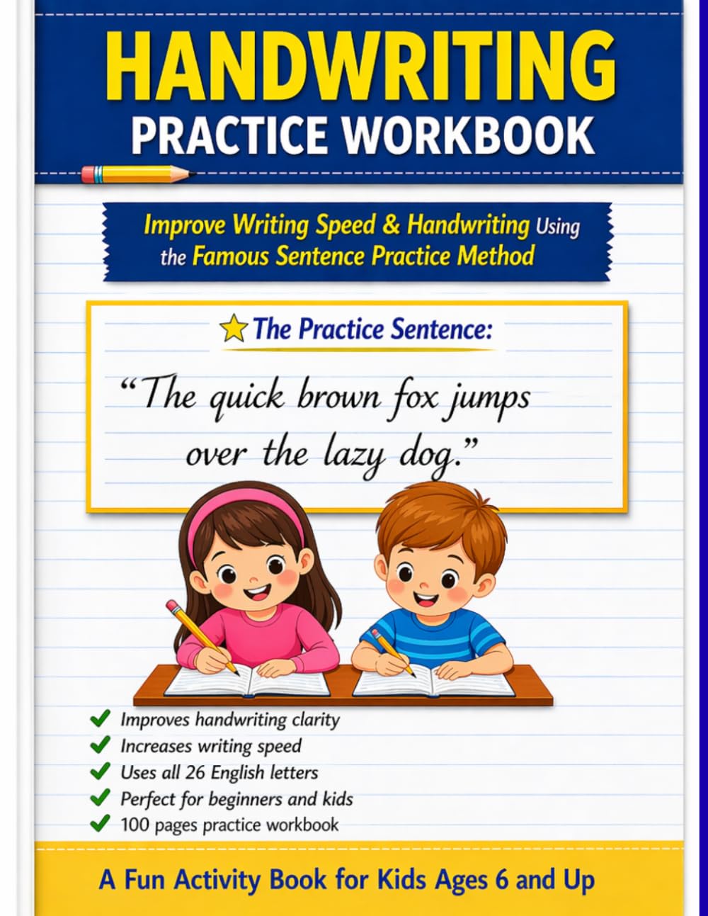 Handwriting Practice Workbook: Improve Writing Speed & Handwriting Using “The Quick Brown Fox Jumps Over The Lazy Dog” Sentence | 100 Pages Repetition Practice for Kids & Beginners