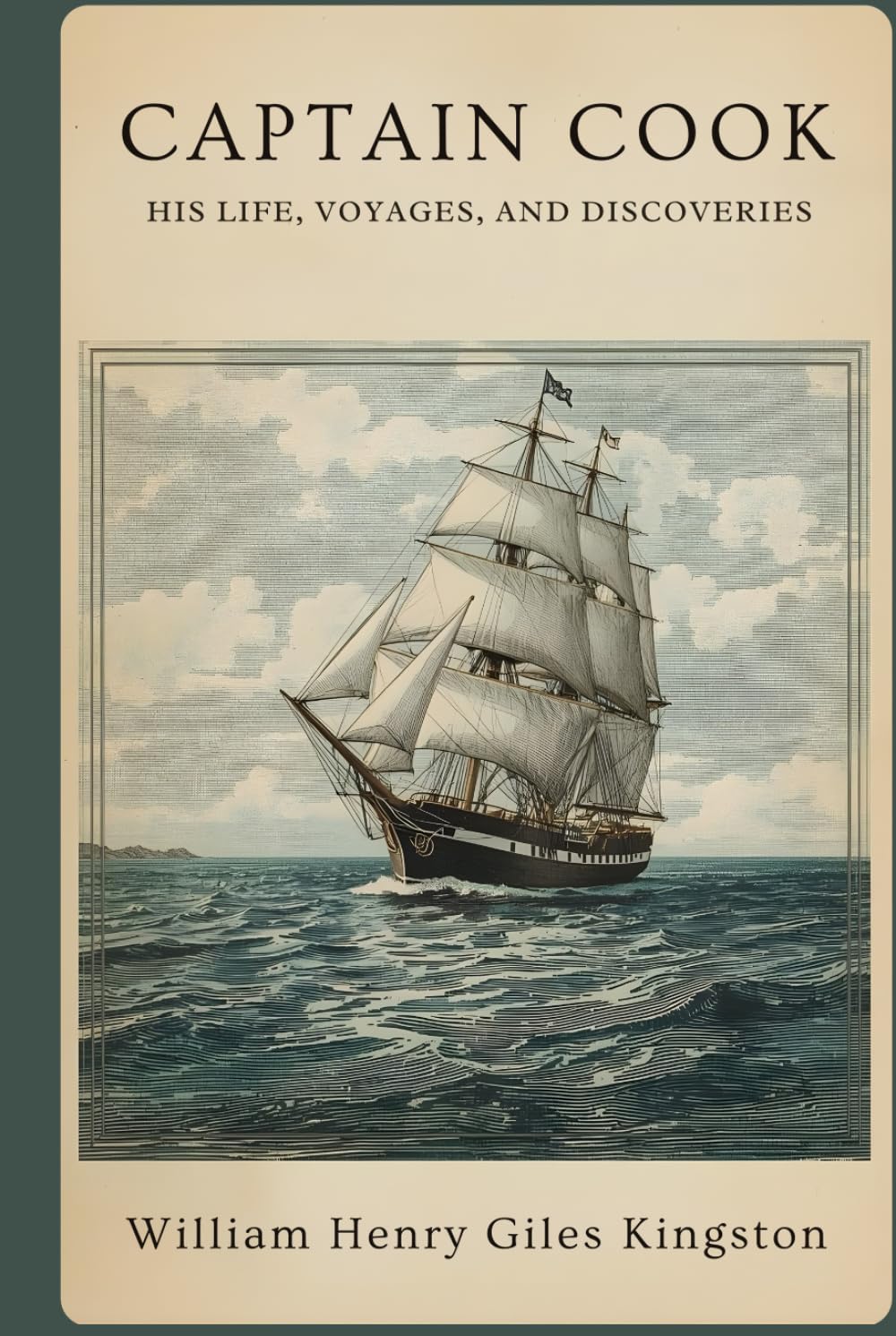 Captain Cook: His Life, Voyages, and Discoveries: A Classic Account of Exploration, Navigation, and the Age of Discovery