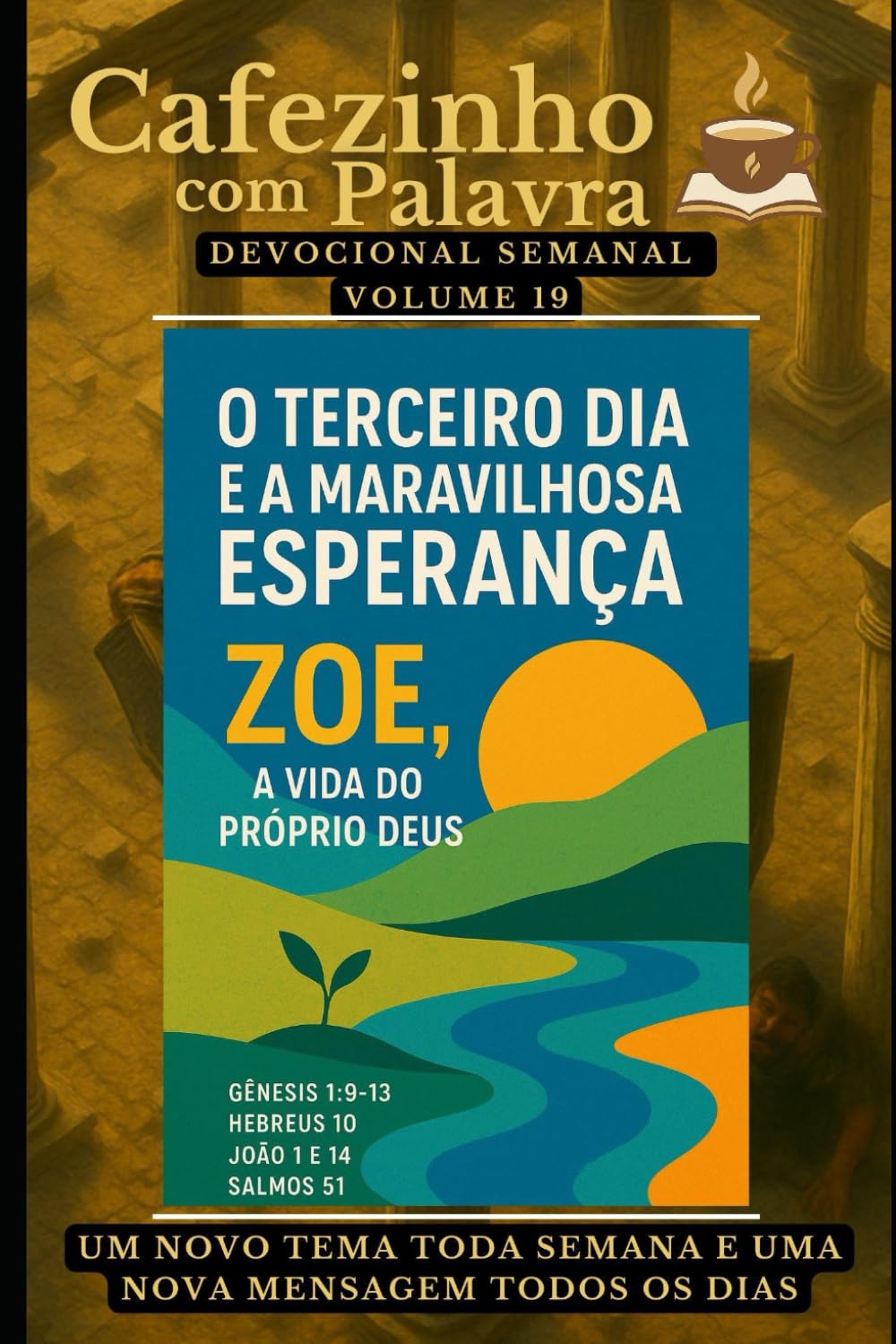 Cafezinho com Palavra – Devocional Semanal – Volume 19: O TERCEIRO DIA E A MARAVILHOSA ESPERANÇA, ZOE, A VIDA DO PRÓPRIO DEUS (Cafezinho com Palavra – Devocional de 52 Semanas)