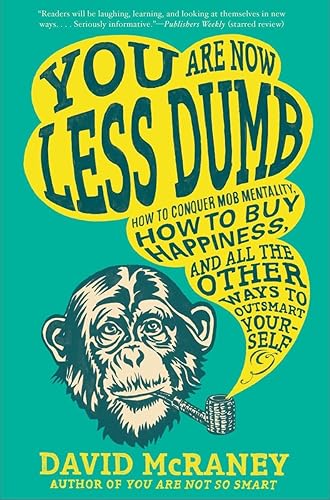 You Are Now Less Dumb: How to Conquer Mob Mentality, How to Buy Happiness, and All the Other Ways to Ou Tsmart Yourself