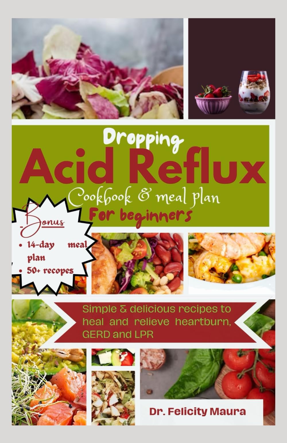 Dropping acid reflux diet cookbook and meal plan for beginners: Simple & delicious recipes to heal and relieve heartburn, GERD and LPR