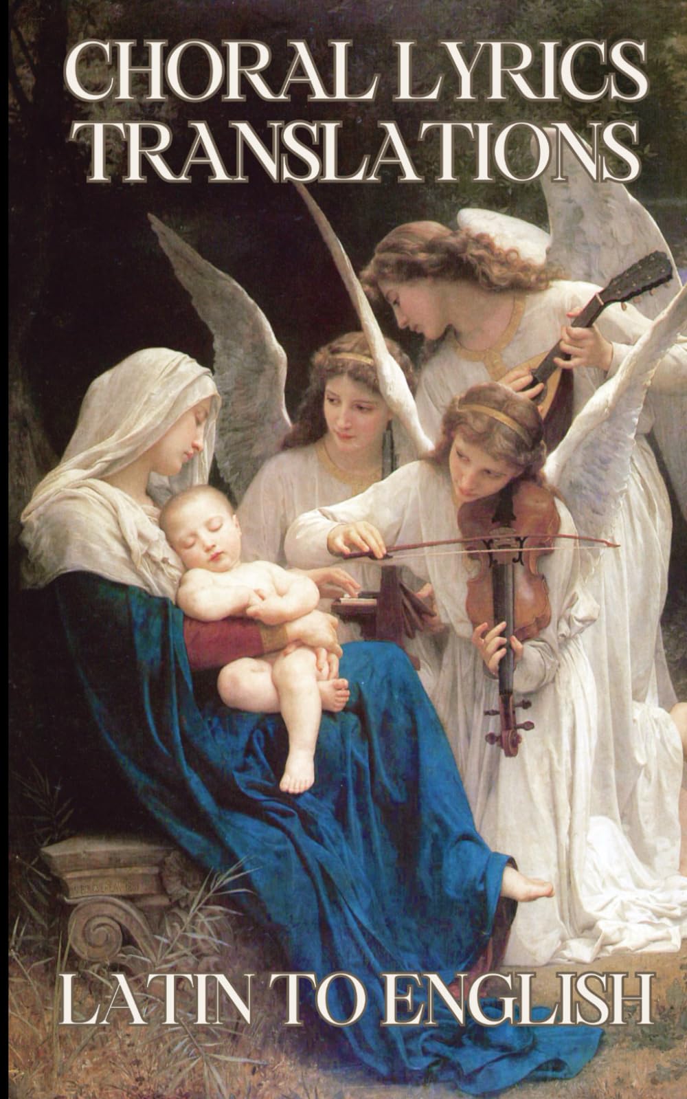 Choral Lyrics Translations: Latin to English: The meaning of traditional choral music, chants and liturgy: for choirs, classical music fans, parishes and educators
