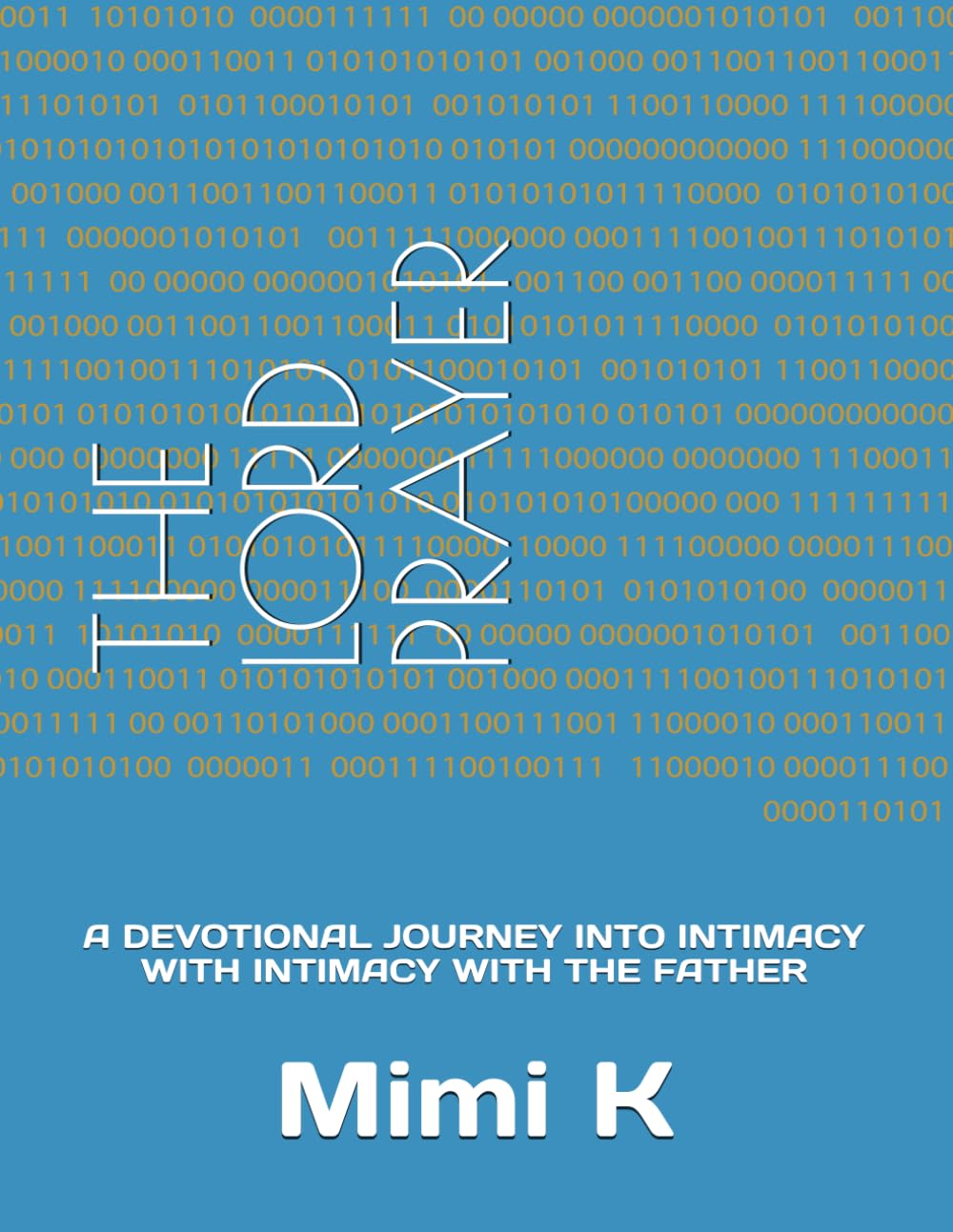 THE LORD PRAYER: A DEVOTIONAL JOURNEY INTO INTIMACY WITH INTIMACY WITH THE FATHER