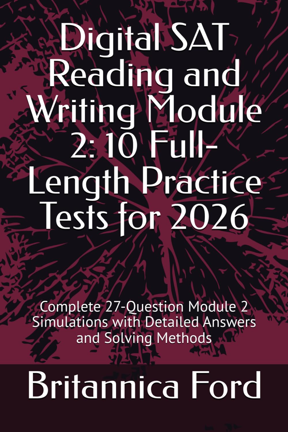 Digital SAT Reading and Writing Module 2: 10 Full-Length Practice Tests for 2026: Complete 27-Question Module 2 Simulations with Detailed Answers and Solving Methods