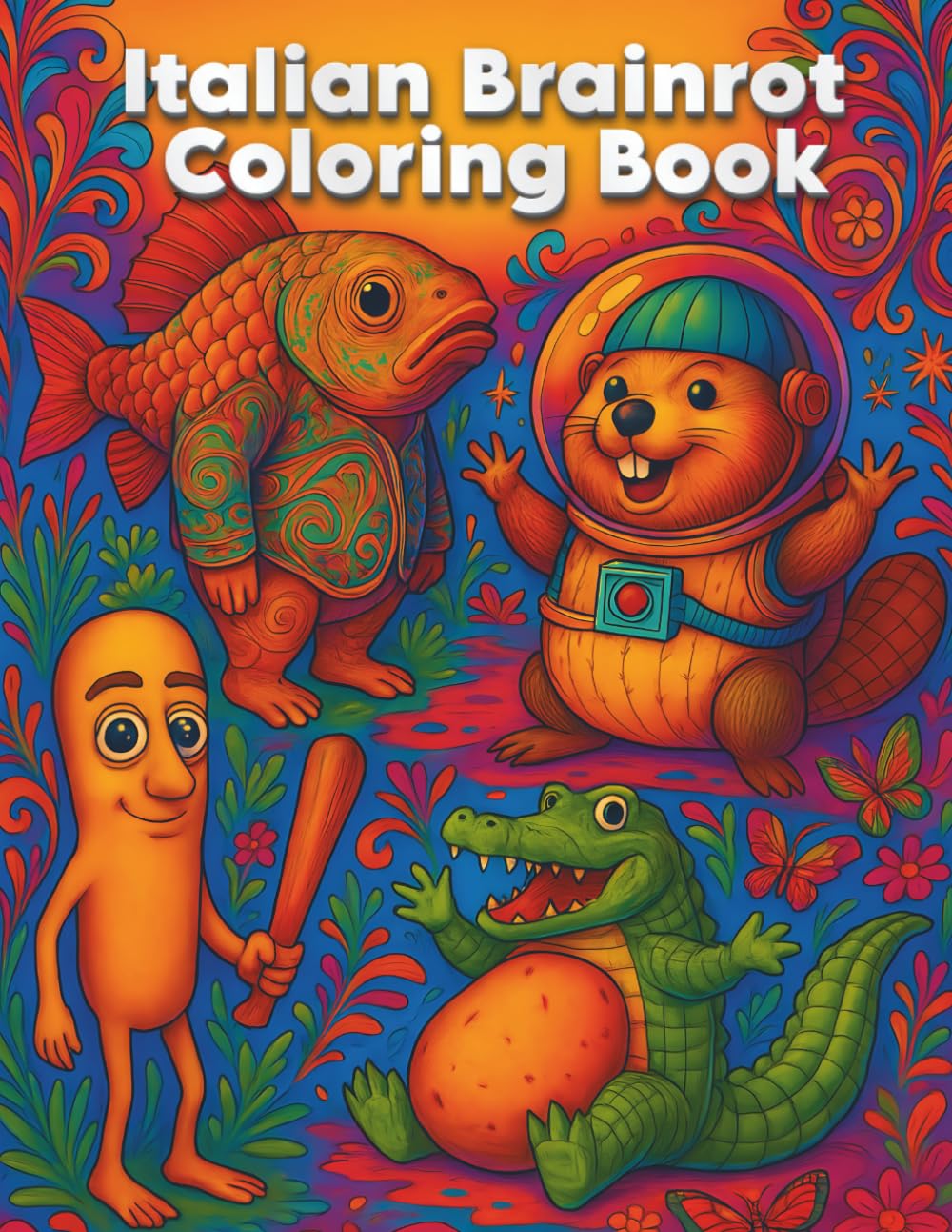 Italian Brainrot Coloring Book: Surreal Creatures, Psychedelic Patterns & Absurd Humor Featuring Trippi Troppi, Boneca Ambalabu, Crocodilo Potatino & Other Chaotic Icons
