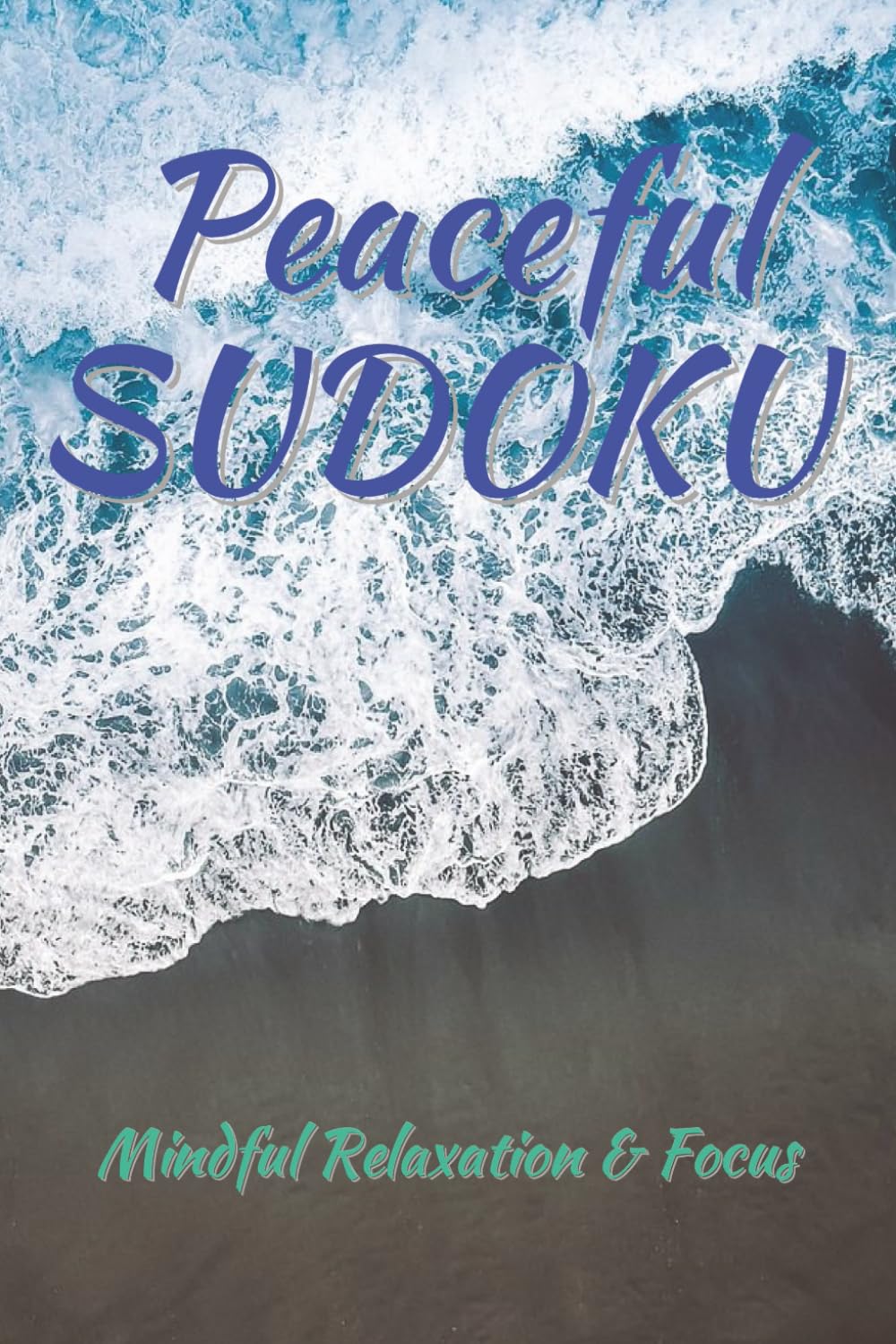 Peaceful Sudoku, Mindful Relaxation & Focus: Peaceful Sudoku Puzzles | Help Calm the Mind, Relax, and Focus|| 6x9 inches, 110 Pages | 50+ Puzzles | Solutions Included (The Peaceful Sudoku Series)