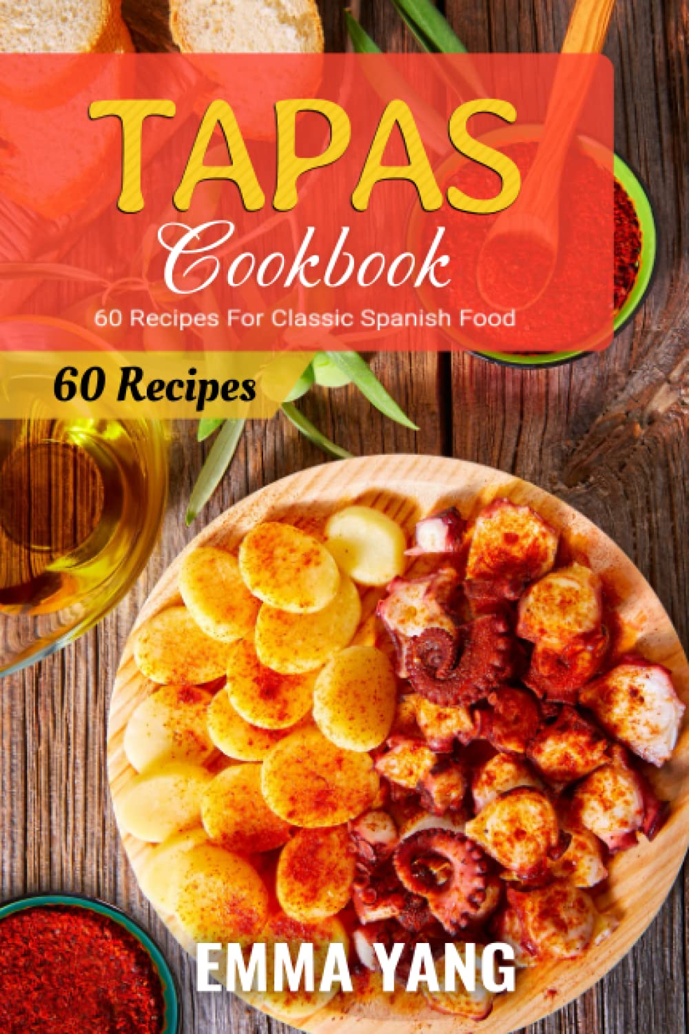 Tapas Cookbook: 60 Recipes For Classic Spanish Food