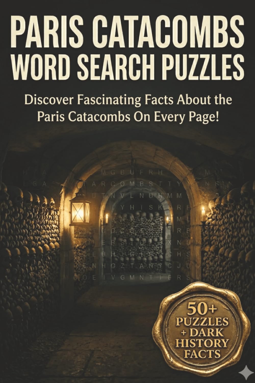 Paris Catacombs Word Search Puzzle Book: Mystery, Dark Paris History & Spooky Underground Paris Word Searches | Discover Fascinating Facts About the ... Page! | Word Searches with Easy to Read Print