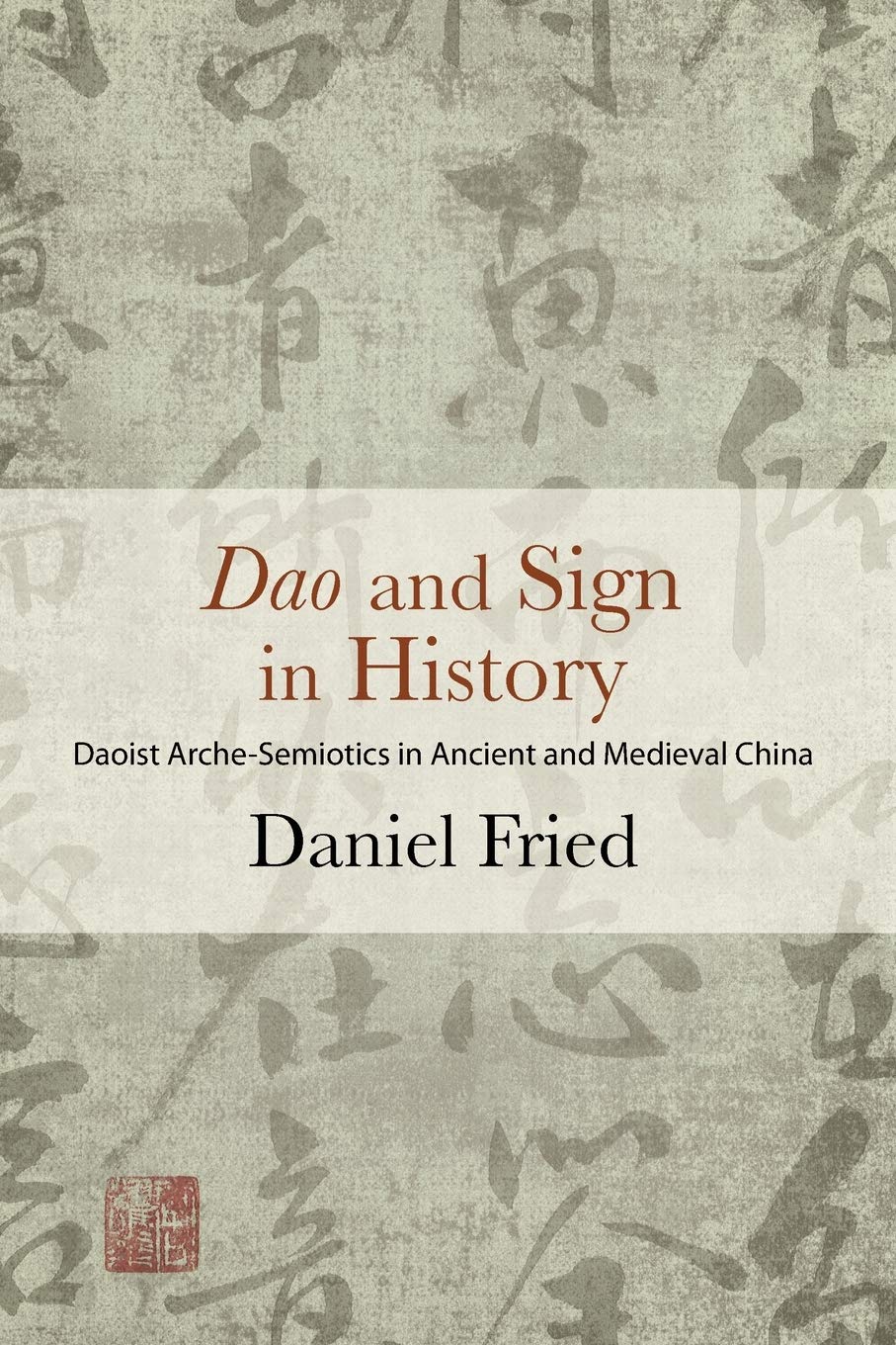Dao and Sign in History: Daoist Arche-Semiotics in Ancient and Medieval China (SUNY series in Chinese Philosophy and Culture)