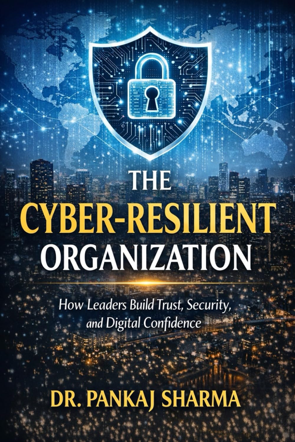 The Cyber-Resilient Organization: How Leaders Build Trust, Security, and Digital Confidence