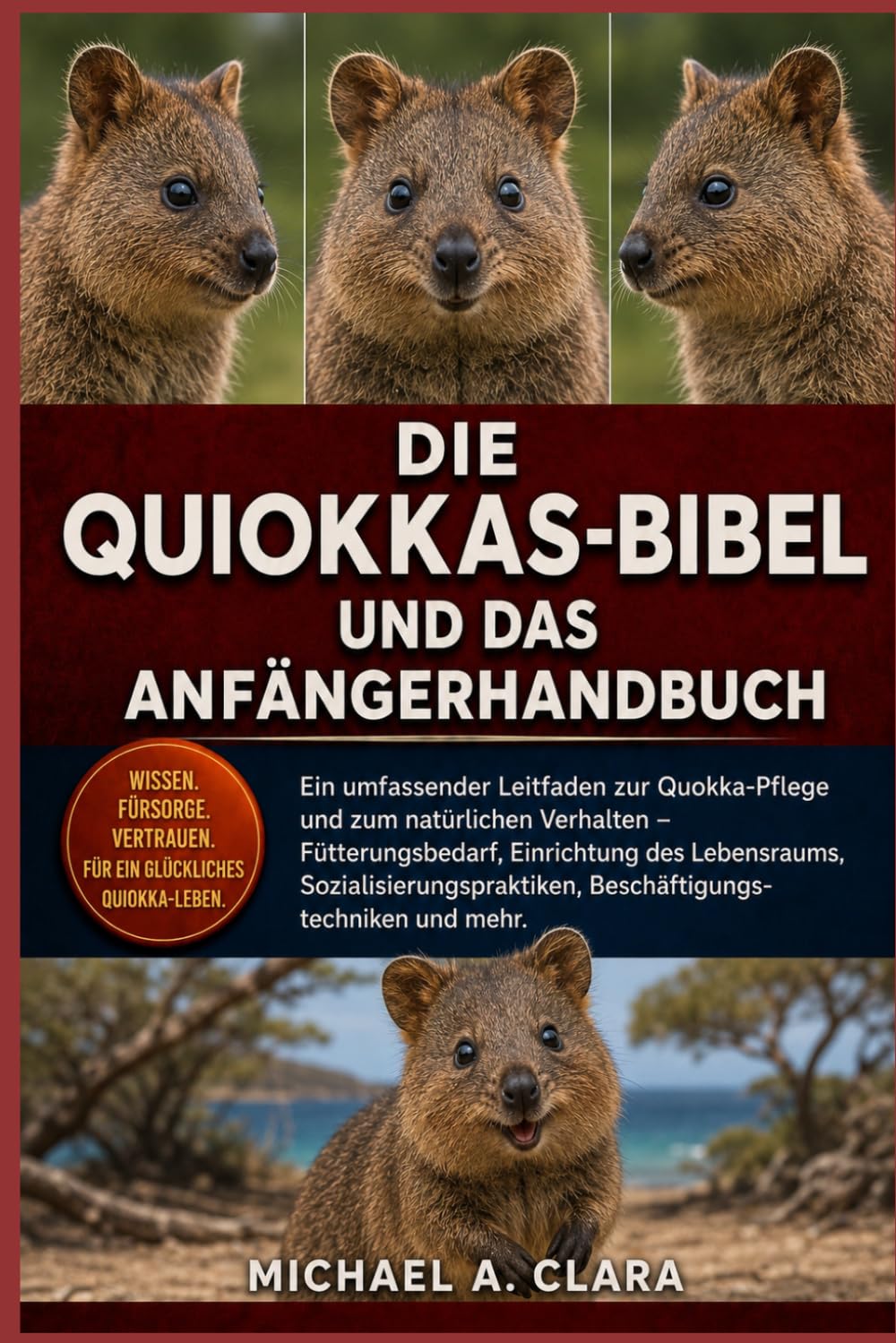 DIE QUIOKKAS-BIBEL UND DAS ANFÄNGERHANDBUCH: Ein umfassender Leitfaden zur Quokka-Pflege und zum natürlichen Verhalten – Fütterungsbedarf, Einrichtung ... Beschäftigungstechniken und mehr.