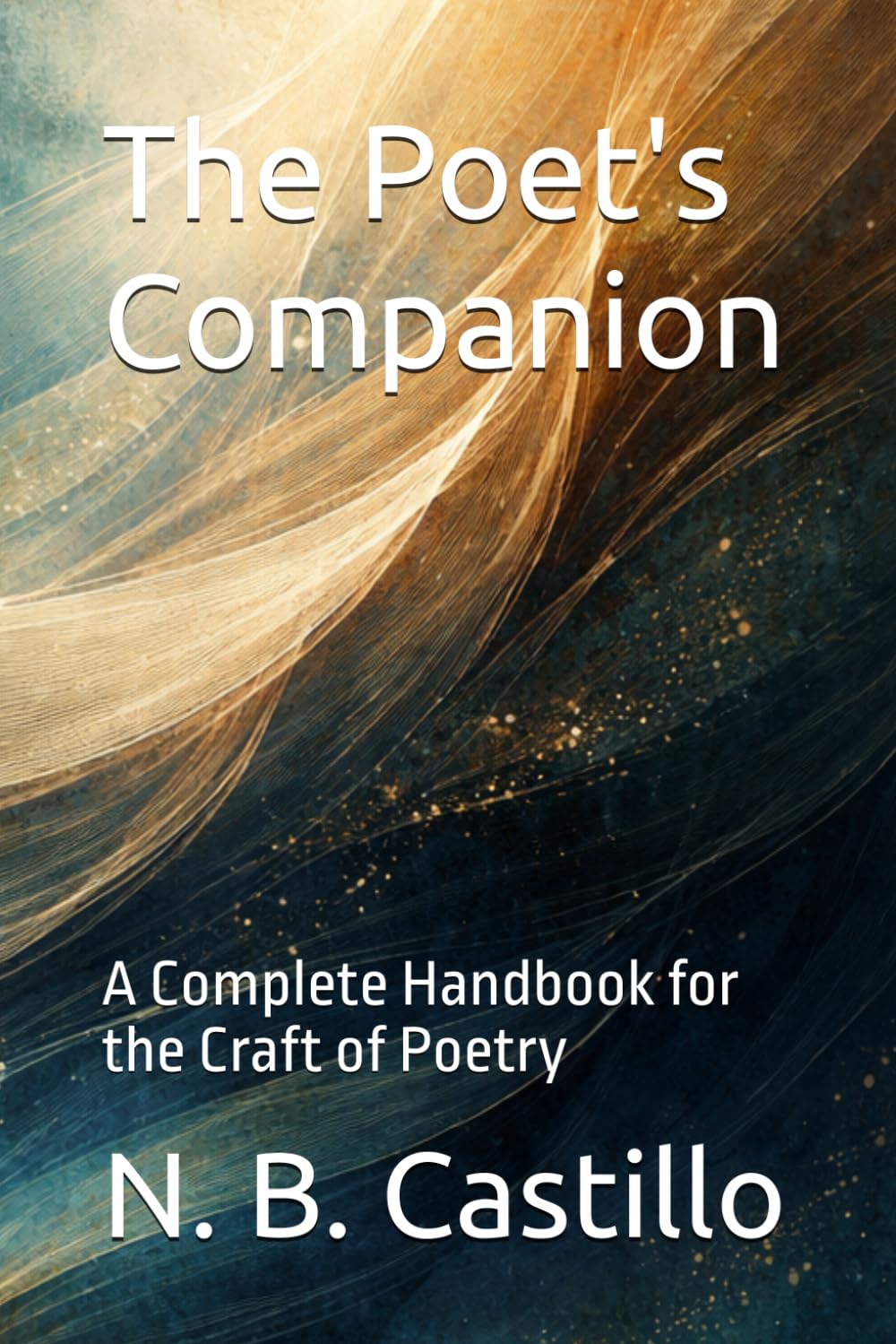 The Poet's Companion: A Complete Handbook for the Craft of Poetry