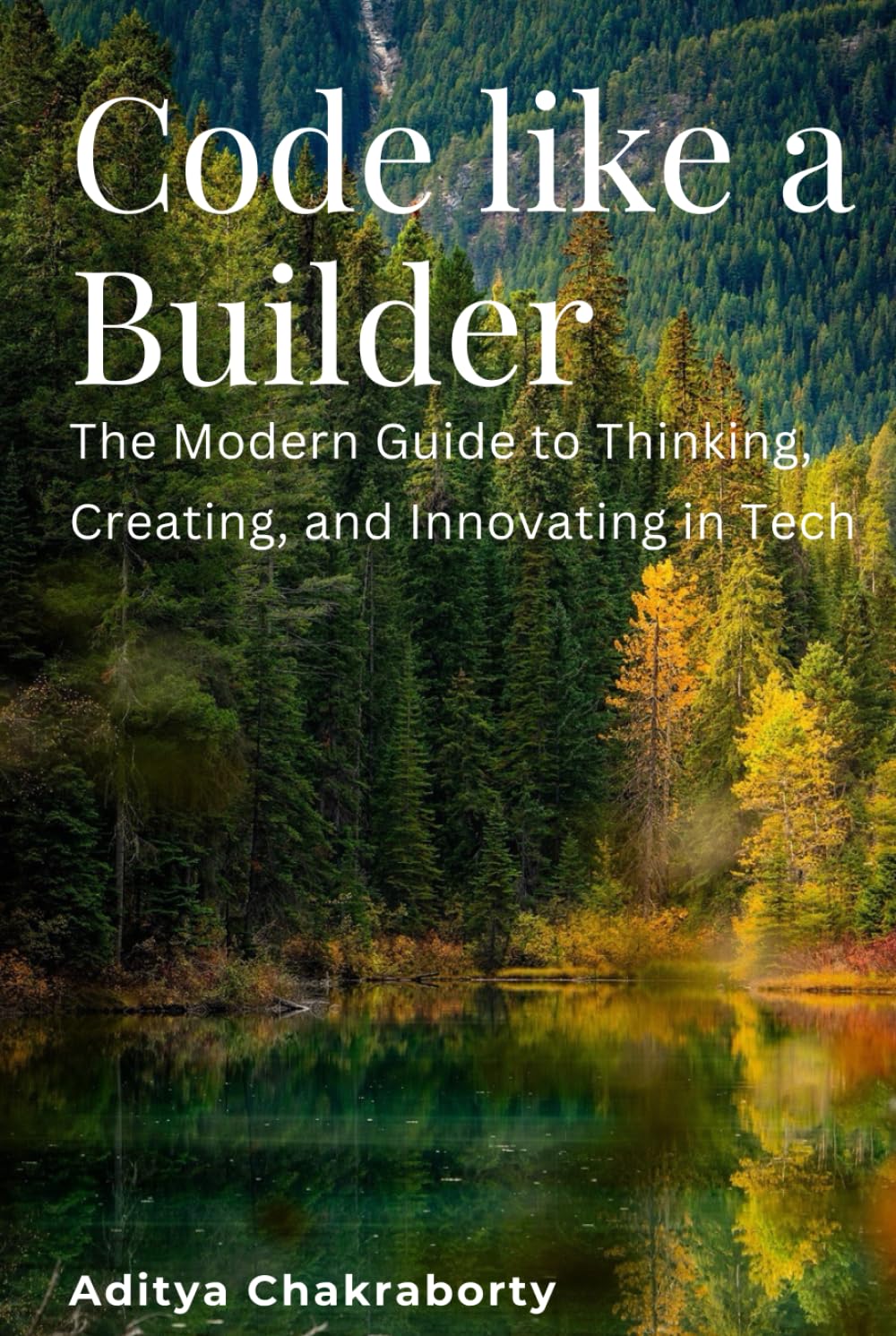 Code Like a Builder: The Modern Guide to Thinking, Creating, and Innovating in Tech