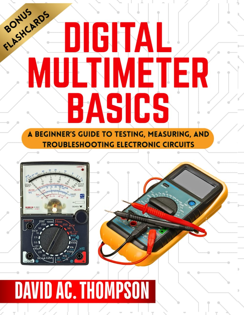 DIGITAL MULTIMETER BASICS: A Beginner's Guide to Testing, Measuring, and Troubleshooting Electronic Circuits