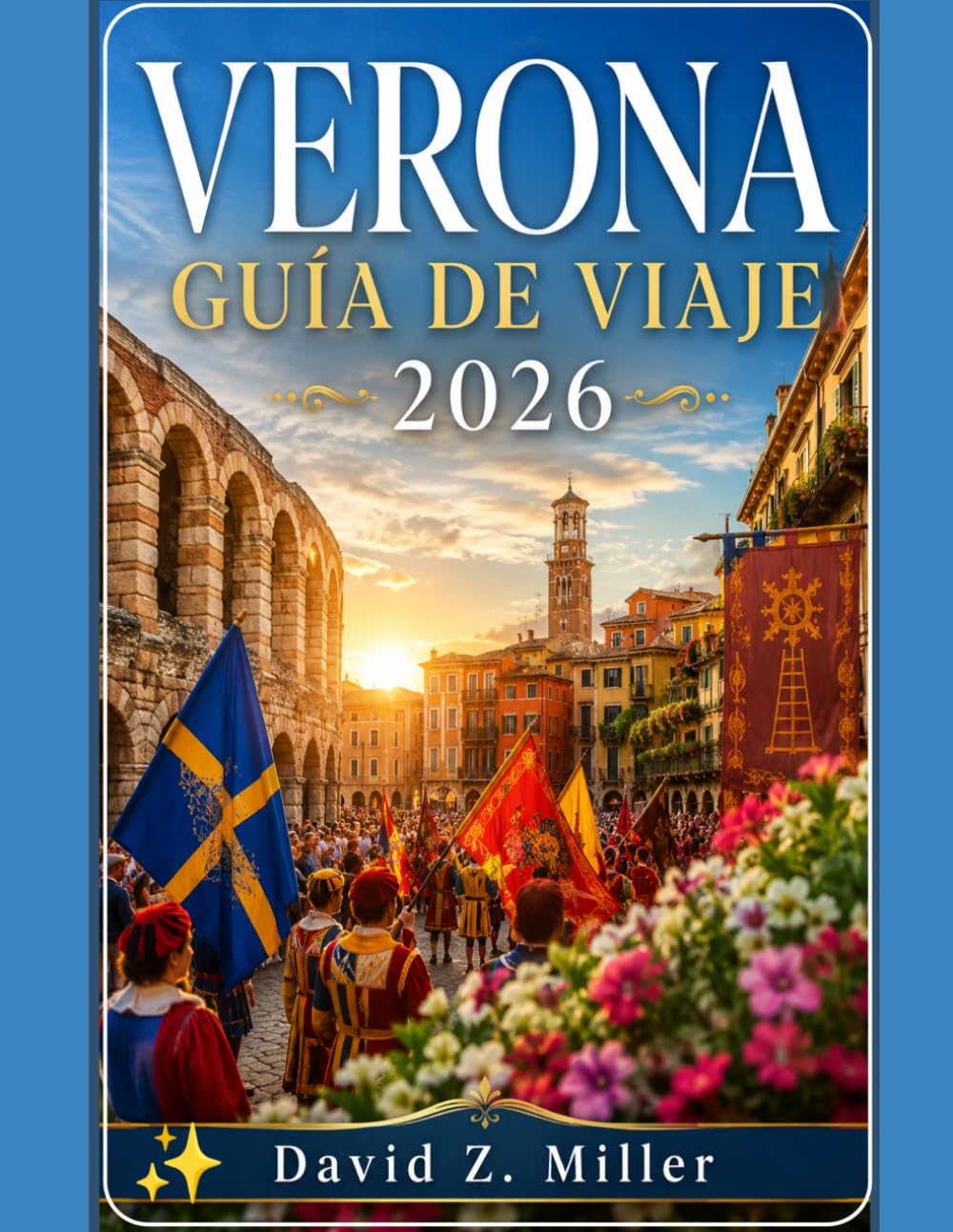 VERONA GUÍA DE VIAJE 2026: Itinerarios detallados, joyas ocultas, experiencias gastronómicas y vinícolas, y consejos de viaje esenciales para todos los viajeros. (Super Explore)